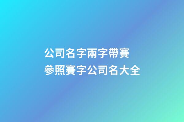 公司名字兩字帶賽 參照賽字公司名大全-第1張-公司起名-玄機派